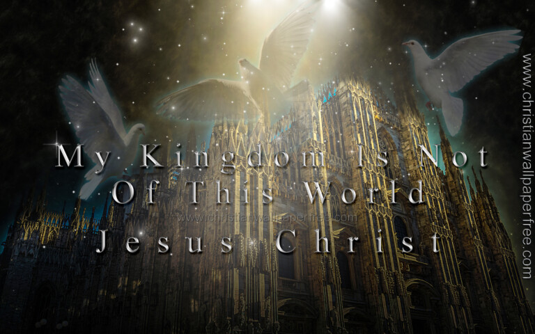 My Kingdom Is Not Of This World - Christian Wallpaper Free